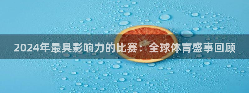2024年最具影响力的比赛：全球体育盛事回顾