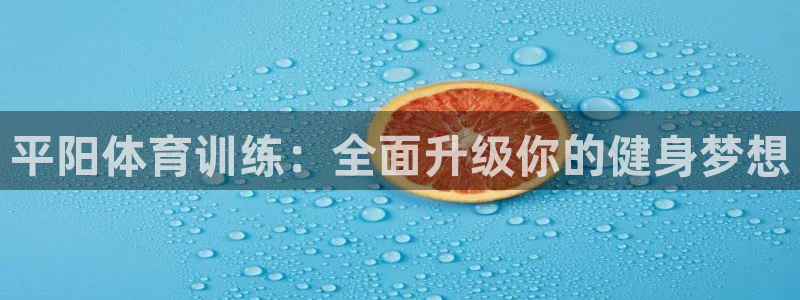 平阳体育训练：全面升级你的健身梦想