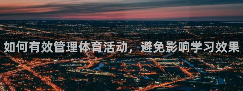 如何有效管理体育活动，避免影响学习效果