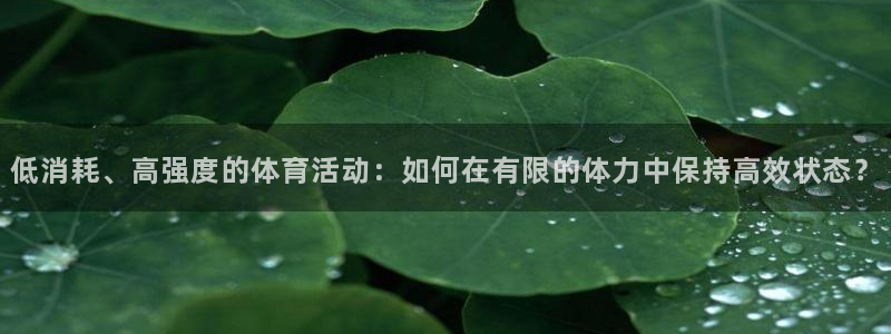 低消耗、高强度的体育活动：如何在有限的体力中保持高效状态？