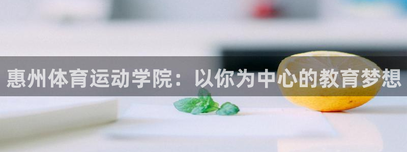惠州体育运动学院：以你为中心的教育梦想